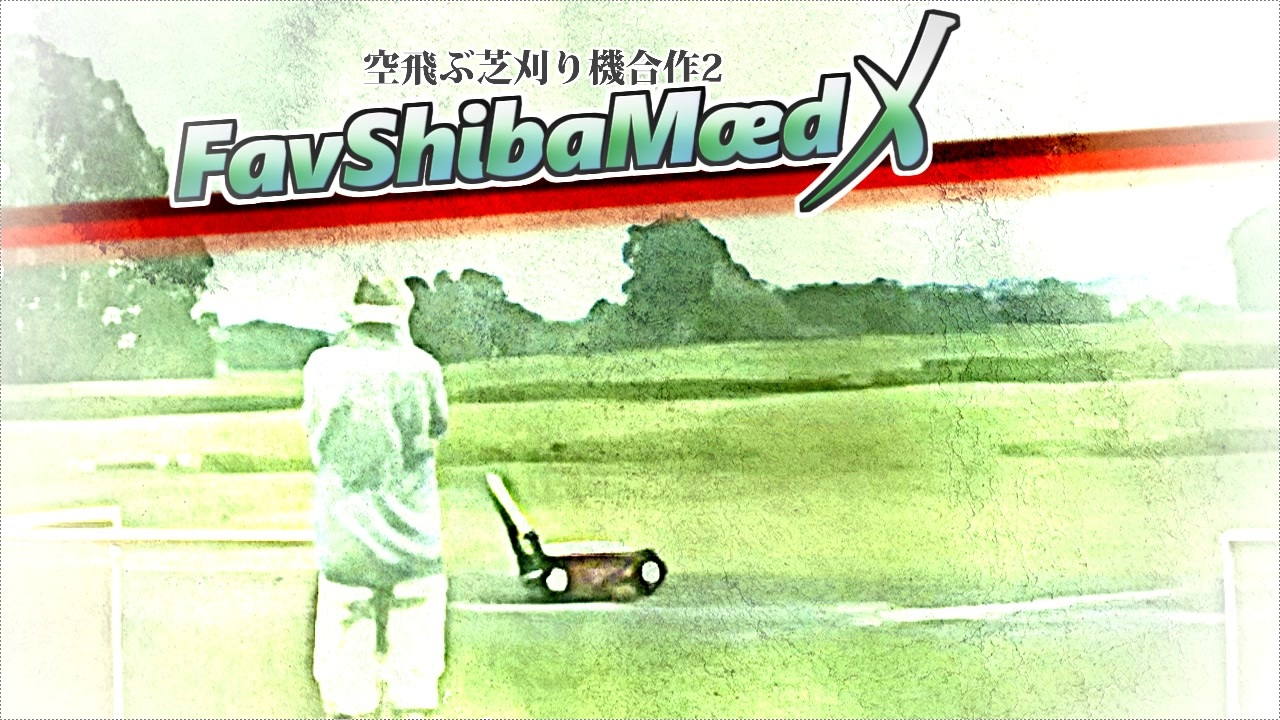 空飛ぶ芝刈り機合作2 ~FavShibaMæd X~